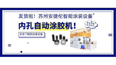 內（nèi）孔自動塗膠機發（fā）貨，高效率解決襯（chèn）套塗膠！